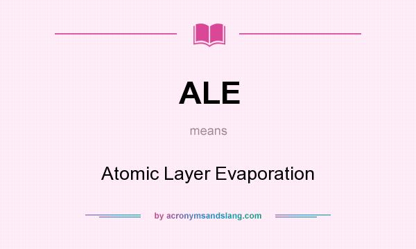 What does ALE mean? It stands for Atomic Layer Evaporation