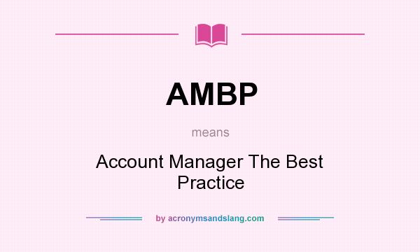 What does AMBP mean? It stands for Account Manager The Best Practice