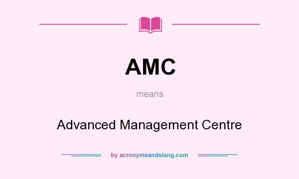 What does AMC mean? It stands for Advanced Management Centre