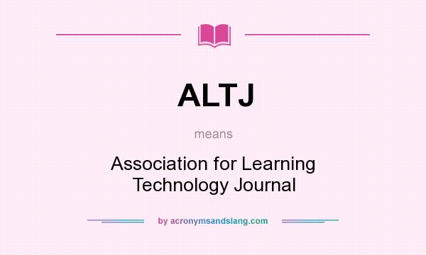 What does ALTJ mean? It stands for Association for Learning Technology Journal