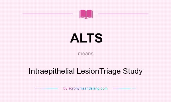 What does ALTS mean? It stands for Intraepithelial LesionTriage Study
