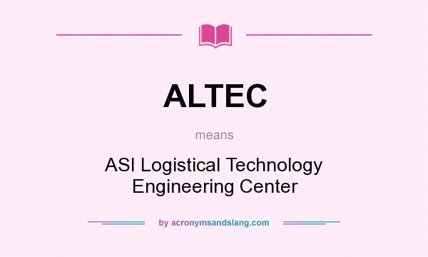 What does ALTEC mean? It stands for ASI Logistical Technology Engineering Center