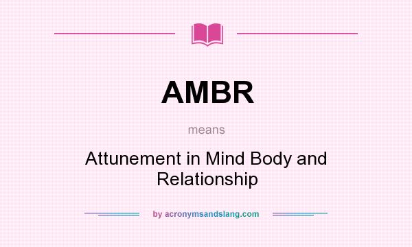 What does AMBR mean? It stands for Attunement in Mind Body and Relationship