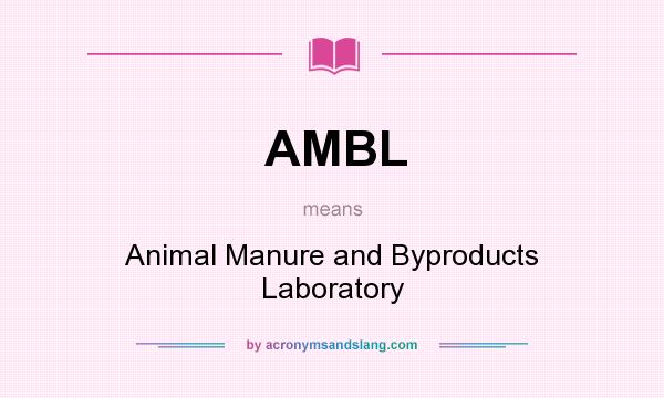 What does AMBL mean? It stands for Animal Manure and Byproducts Laboratory