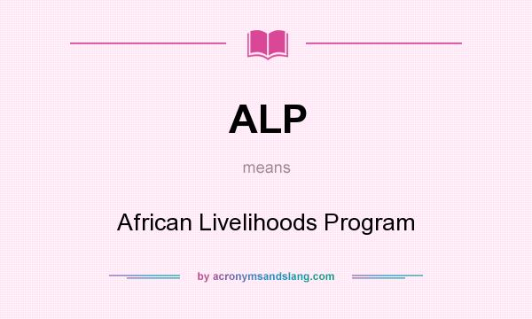 What does ALP mean? It stands for African Livelihoods Program