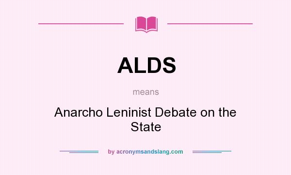 What does ALDS mean? It stands for Anarcho Leninist Debate on the State