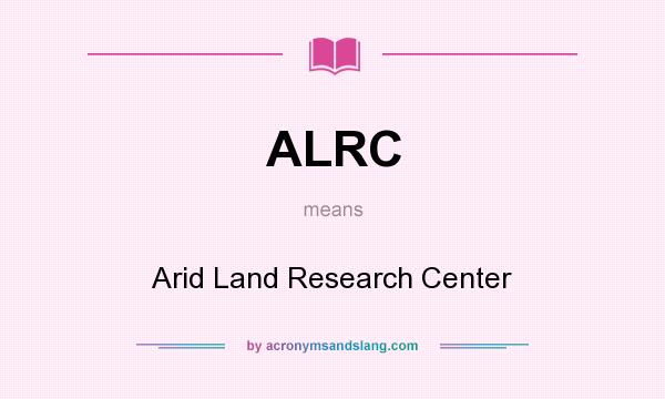 What does ALRC mean? It stands for Arid Land Research Center