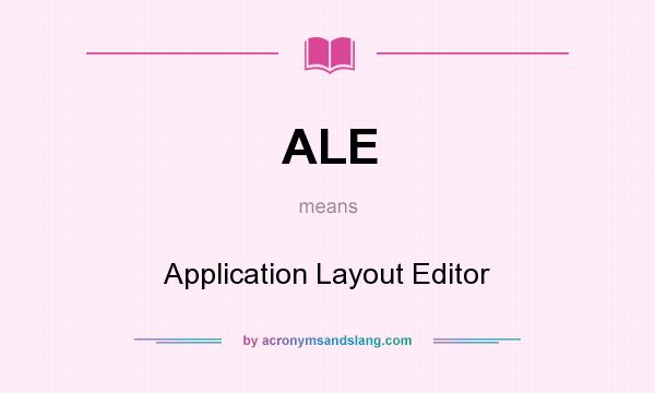 What does ALE mean? It stands for Application Layout Editor