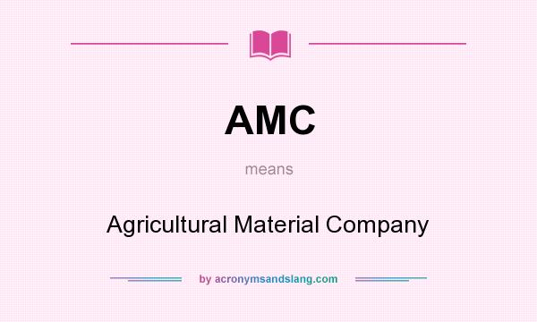 What does AMC mean? It stands for Agricultural Material Company