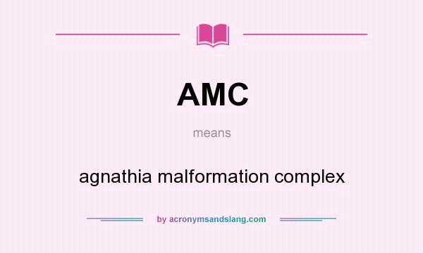 What does AMC mean? It stands for agnathia malformation complex