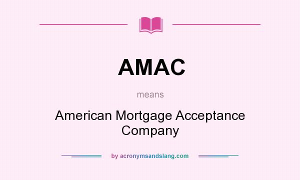 What does AMAC mean? It stands for American Mortgage Acceptance Company