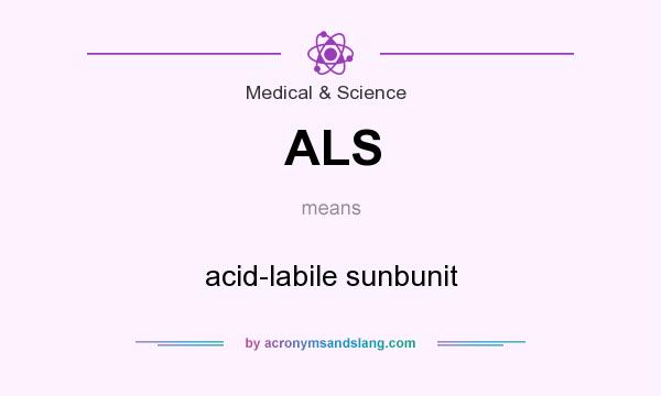 What does ALS mean? It stands for acid-labile sunbunit