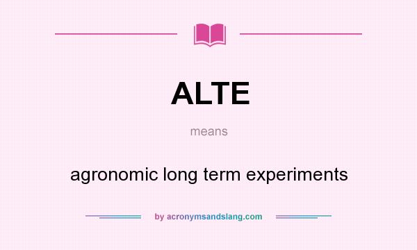 What does ALTE mean? It stands for agronomic long term experiments
