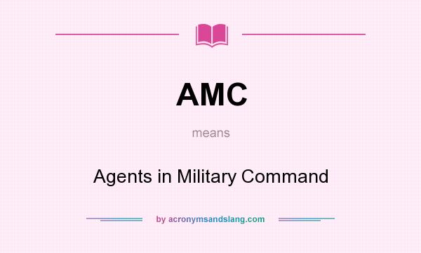 What does AMC mean? It stands for Agents in Military Command