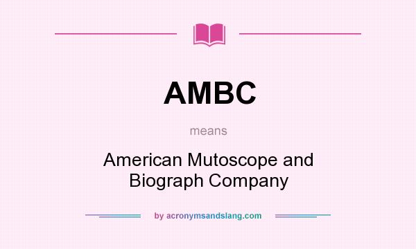 What does AMBC mean? It stands for American Mutoscope and Biograph Company