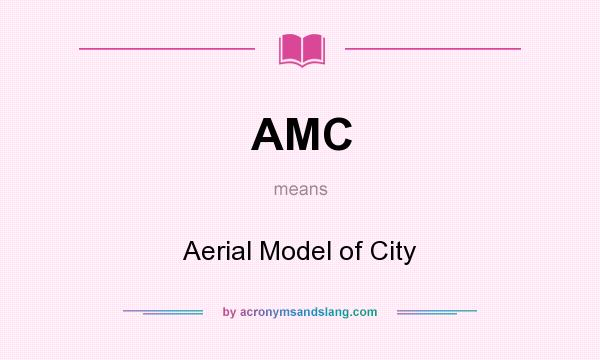 What does AMC mean? It stands for Aerial Model of City