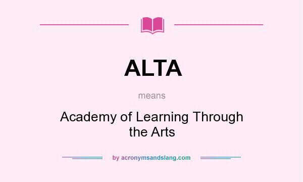 What does ALTA mean? It stands for Academy of Learning Through the Arts