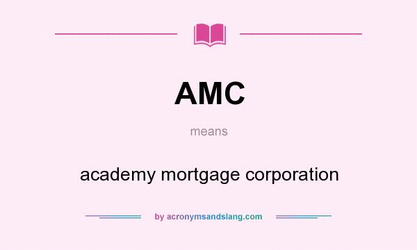 What does AMC mean? It stands for academy mortgage corporation