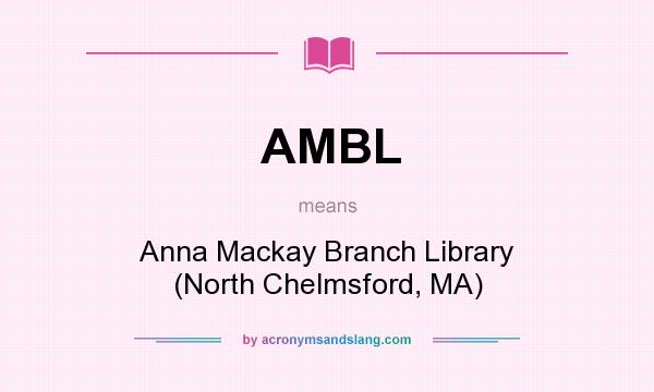 What does AMBL mean? It stands for Anna Mackay Branch Library (North Chelmsford, MA)