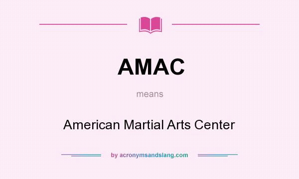 What does AMAC mean? It stands for American Martial Arts Center