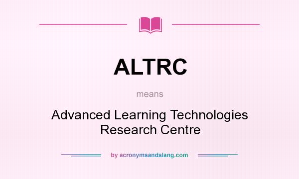 What does ALTRC mean? It stands for Advanced Learning Technologies Research Centre