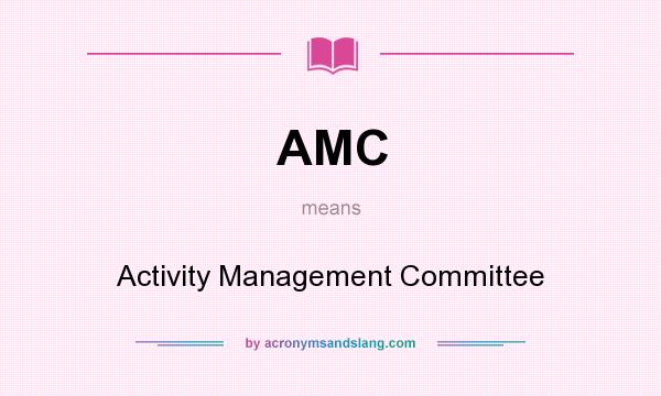 What does AMC mean? It stands for Activity Management Committee