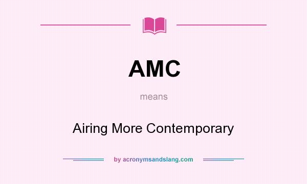 What does AMC mean? It stands for Airing More Contemporary