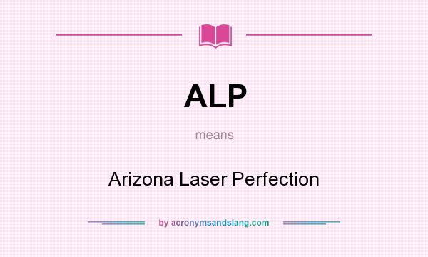What does ALP mean? It stands for Arizona Laser Perfection