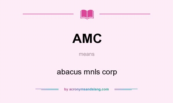 What does AMC mean? It stands for abacus mnls corp