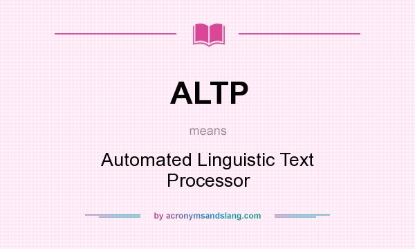 What does ALTP mean? It stands for Automated Linguistic Text Processor