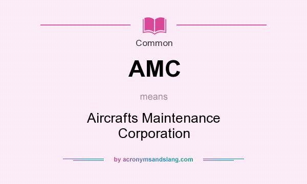 What does AMC mean? It stands for Aircrafts Maintenance Corporation
