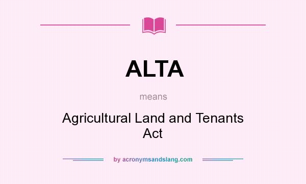 What does ALTA mean? It stands for Agricultural Land and Tenants Act