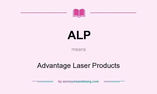 What does ALP mean? It stands for Advantage Laser Products