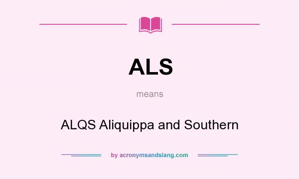 What does ALS mean? It stands for ALQS Aliquippa and Southern