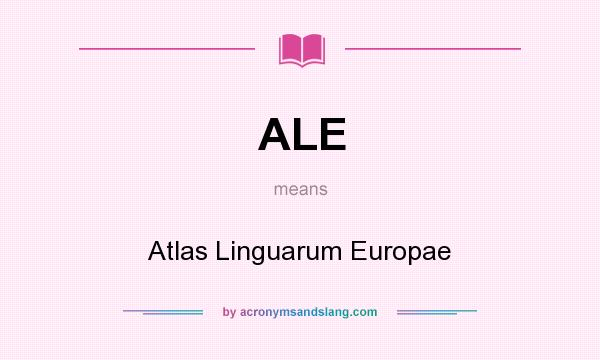 What does ALE mean? It stands for Atlas Linguarum Europae