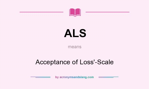 What does ALS mean? It stands for Acceptance of Loss`-Scale