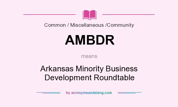 What does AMBDR mean? It stands for Arkansas Minority Business Development Roundtable