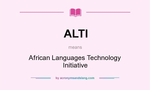 What does ALTI mean? It stands for African Languages Technology Initiative
