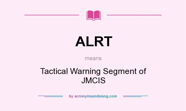 What does ALRT mean? It stands for Tactical Warning Segment of JMCIS