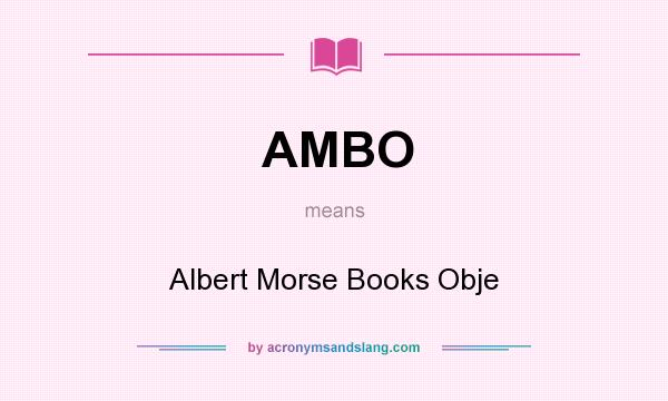 What does AMBO mean? It stands for Albert Morse Books Obje