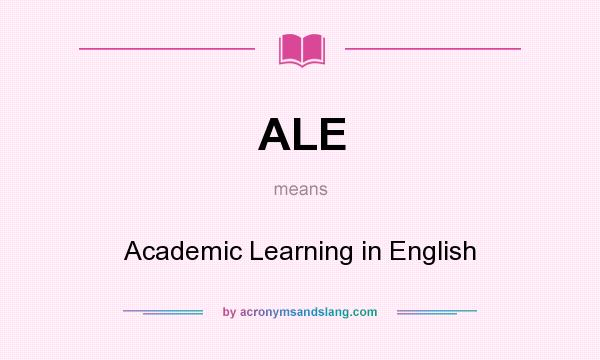 What does ALE mean? It stands for Academic Learning in English