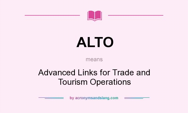 What does ALTO mean? It stands for Advanced Links for Trade and Tourism Operations