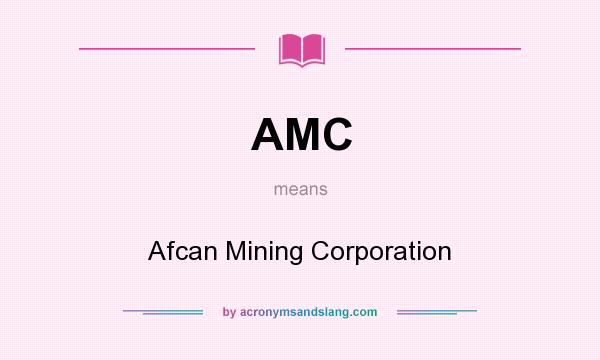 What does AMC mean? It stands for Afcan Mining Corporation