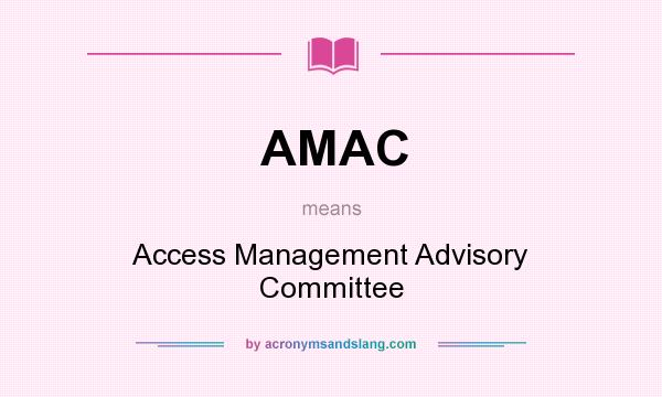 What does AMAC mean? It stands for Access Management Advisory Committee