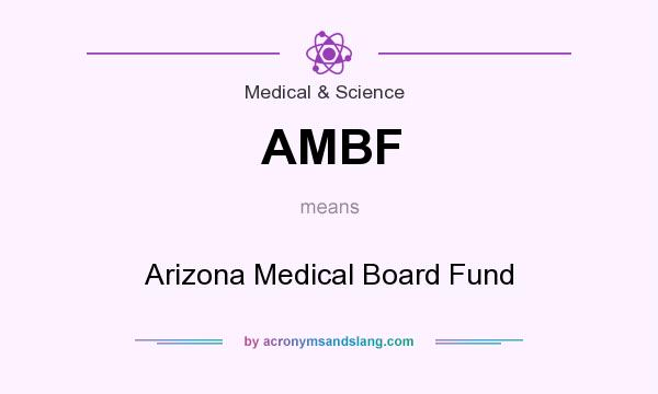 What does AMBF mean? It stands for Arizona Medical Board Fund