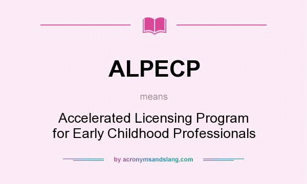 What does ALPECP mean? It stands for Accelerated Licensing Program for Early Childhood Professionals