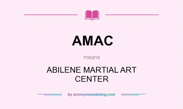 What does AMAC mean? It stands for ABILENE MARTIAL ART CENTER