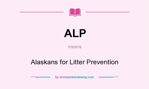 What does ALP mean? It stands for Alaskans for Litter Prevention