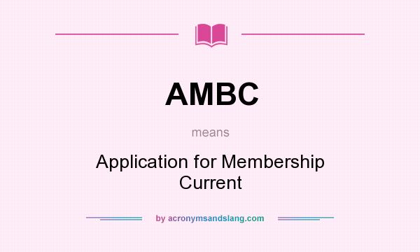 What does AMBC mean? It stands for Application for Membership Current