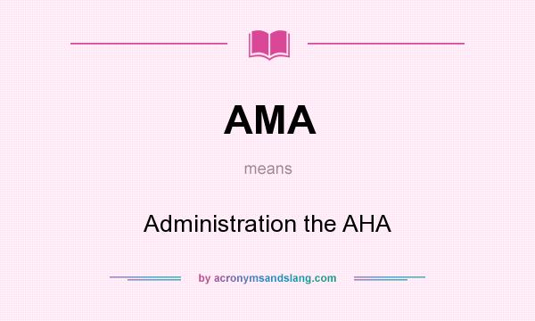 What does AMA mean? It stands for Administration the AHA